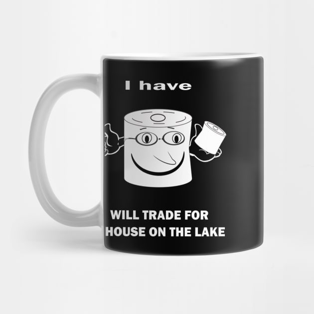 I HAVE TOILET PAPER WILL TRADE FOR A HOUSE ON THE LAKE by hippyhappy